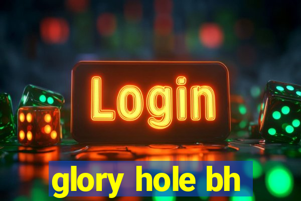 glory hole bh